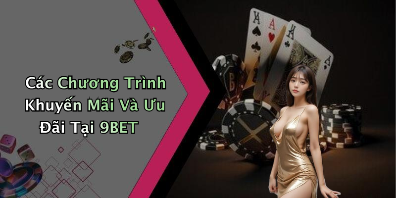 Các Chương Trình Khuyến Mãi Và Ưu Đãi Tại 9BET