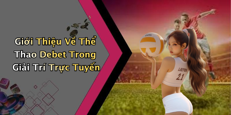 Giới Thiệu Về Thể Thao Debet Trong Giải Trí Trực Tuyến