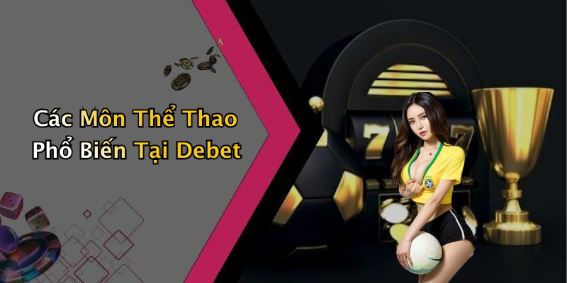 Các Môn Thể Thao Phổ Biến Tại Debet