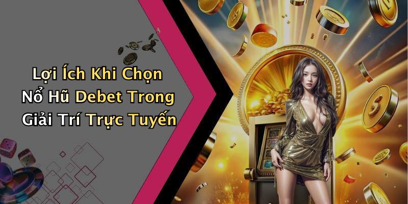 Lợi Ích Khi Chọn Nổ Hũ Debet Trong Giải Trí Trực Tuyến