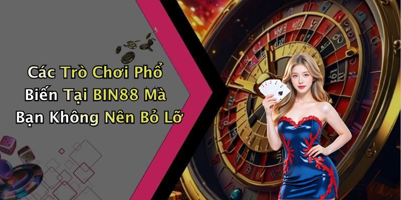 Các Trò Chơi Phổ Biến Tại BIN88 Mà Bạn Không Nên Bỏ Lỡ