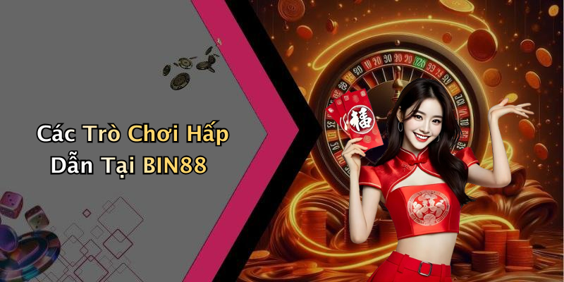 Các Trò Chơi Hấp Dẫn Tại BIN88