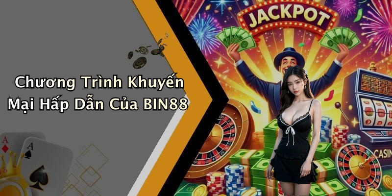 Chương Trình Khuyến Mại Hấp Dẫn Của BIN88