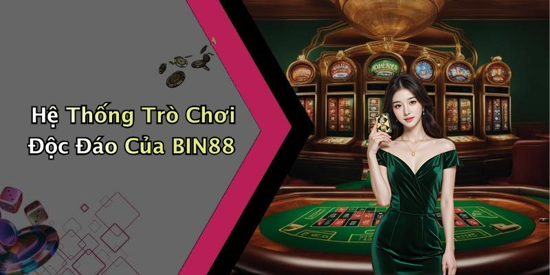 Hệ Thống Trò Chơi Độc Đáo Của BIN88