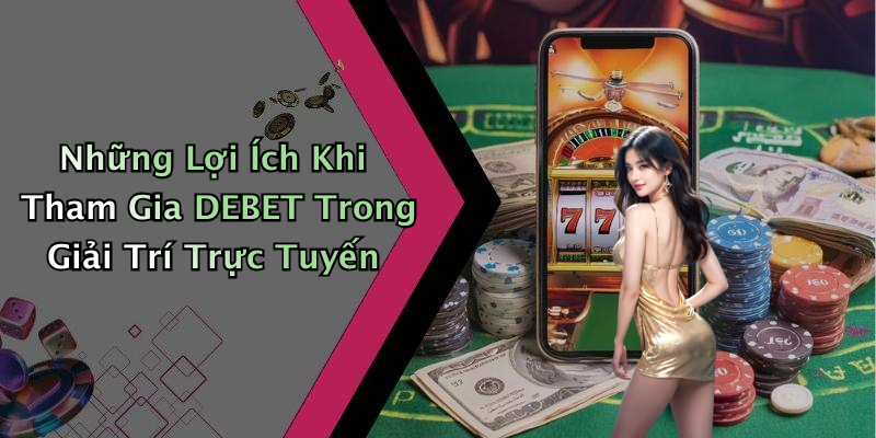 Những Lợi Ích Khi Tham Gia DEBET Trong Giải Trí Trực Tuyến