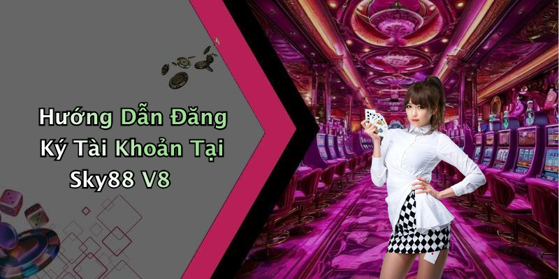 Hướng Dẫn Đăng Ký Tài Khoản Tại Sky88 V8