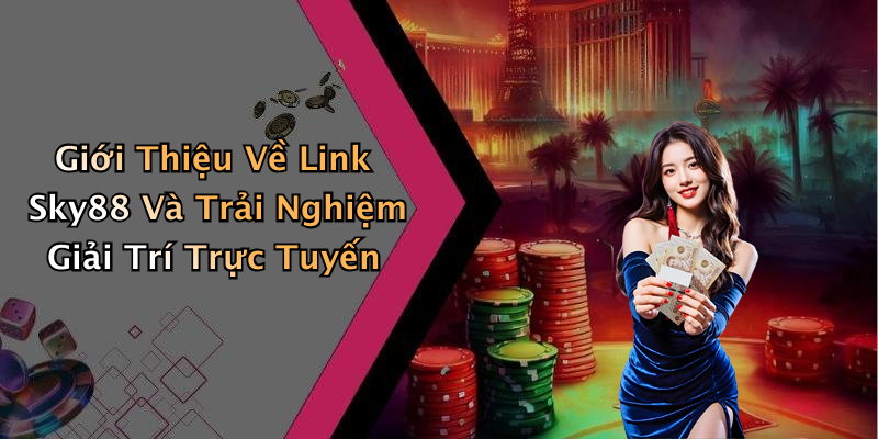 Giới Thiệu Về Link Sky88 Và Trải Nghiệm Giải Trí Trực Tuyến