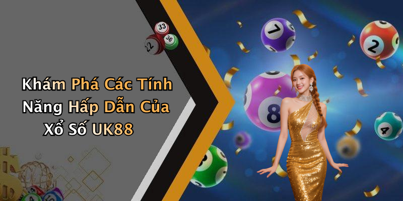 Khám Phá Các Tính Năng Hấp Dẫn Của Xổ Số UK88