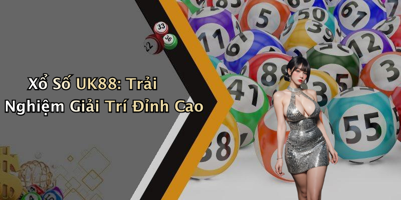 Xổ Số UK88: Trải Nghiệm Giải Trí Đỉnh Cao