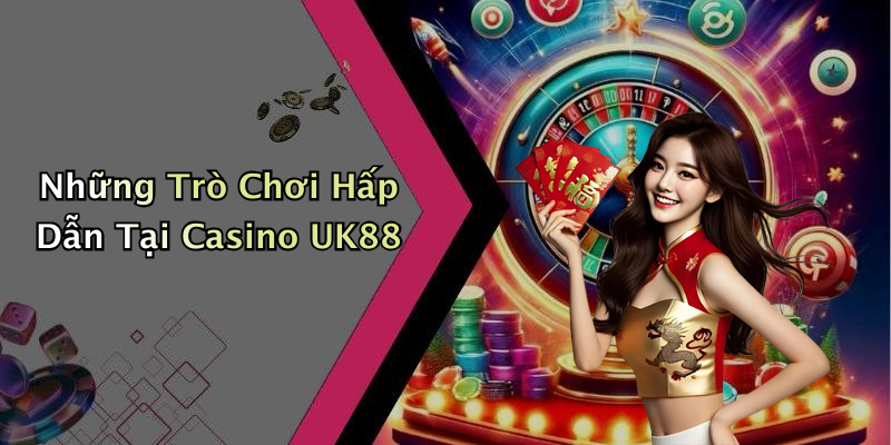 Những Trò Chơi Hấp Dẫn Tại Casino UK88