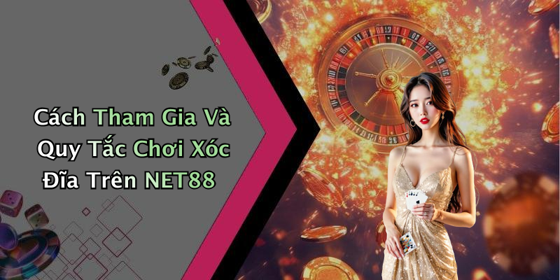 Cách Tham Gia Và Quy Tắc Chơi Xóc Đĩa Trên NET88