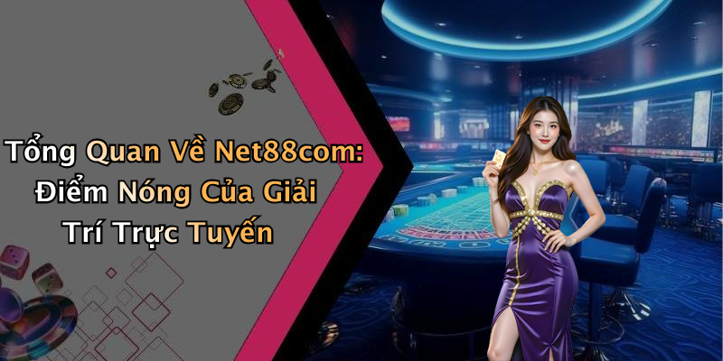 Tổng Quan Về Net88com: Điểm Nóng Của Giải Trí Trực Tuyến