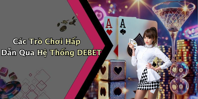 Các Trò Chơi Hấp Dẫn Qua Hệ Thống DEBET