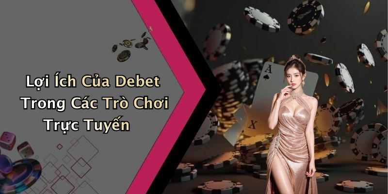 Lợi Ích Của Debet Trong Các Trò Chơi Trực Tuyến