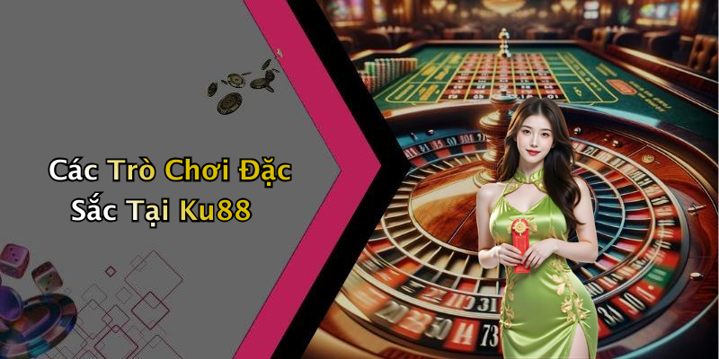 Các Trò Chơi Đặc Sắc Tại Ku88