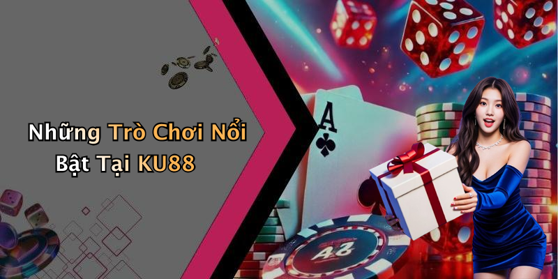 Những Trò Chơi Nổi Bật Tại KU88