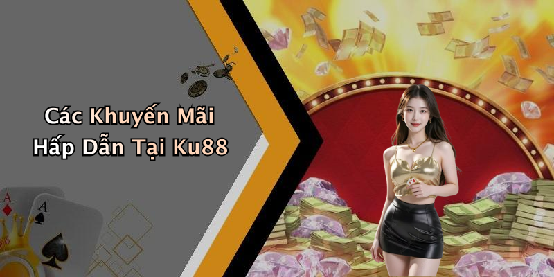 Các Khuyến Mãi Hấp Dẫn Tại Ku88