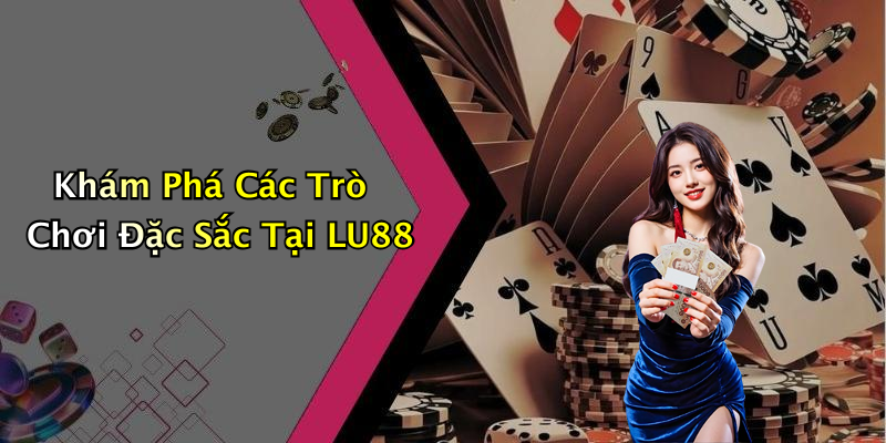 Khám Phá Các Trò Chơi Đặc Sắc Tại LU88