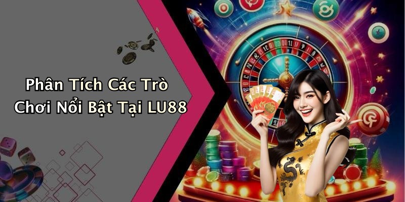 Phân Tích Các Trò Chơi Nổi Bật Tại LU88
