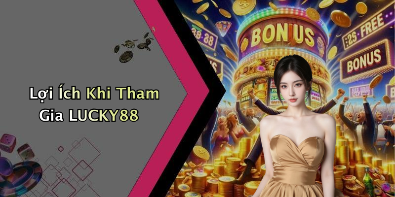 Lợi Ích Khi Tham Gia LUCKY88