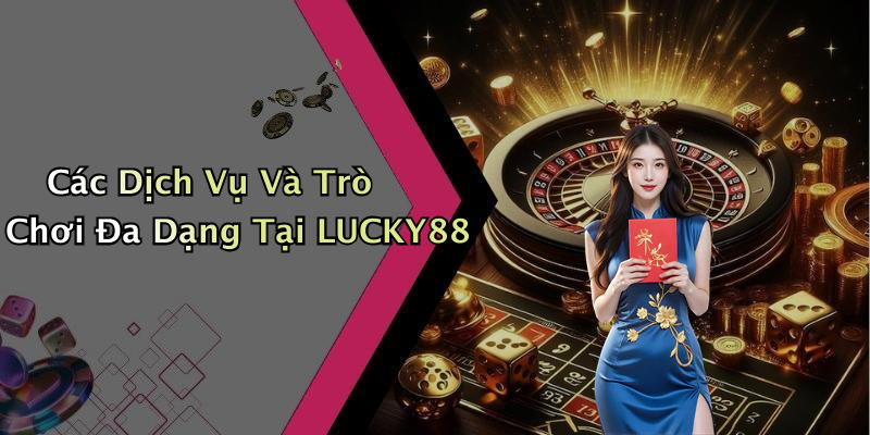 Các Dịch Vụ Và Trò Chơi Đa Dạng Tại LUCKY88