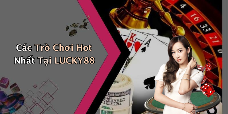 Các Trò Chơi Hot Nhất Tại LUCKY88