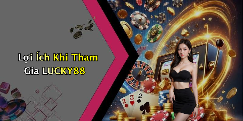 Lợi Ích Khi Tham Gia LUCKY88
