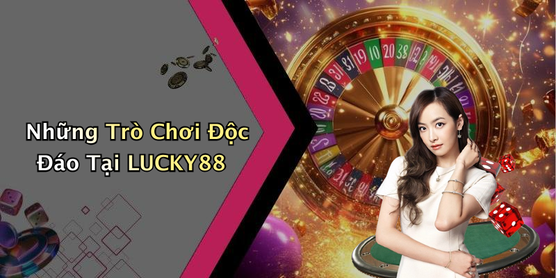 Những Trò Chơi Độc Đáo Tại LUCKY88