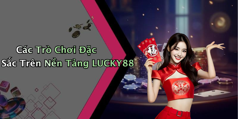 Các Trò Chơi Đặc Sắc Trên Nền Tảng LUCKY88