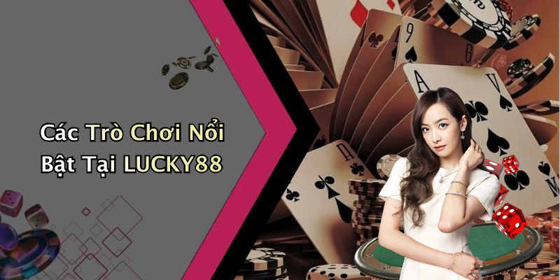 Các Trò Chơi Nổi Bật Tại LUCKY88