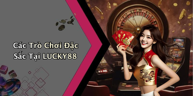 Các Trò Chơi Đặc Sắc Tại LUCKY88