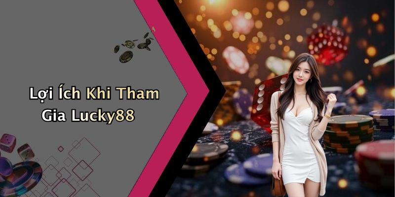 Lợi Ích Khi Tham Gia Lucky88