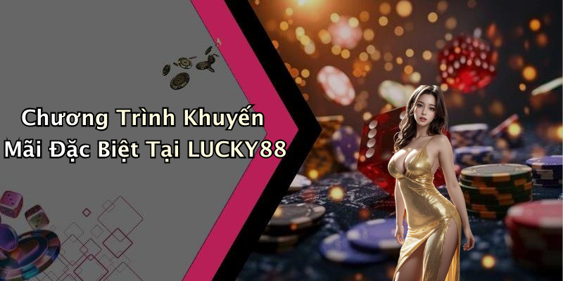 Chương Trình Khuyến Mãi Đặc Biệt Tại LUCKY88