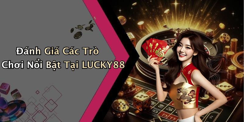Đánh Giá Các Trò Chơi Nổi Bật Tại LUCKY88