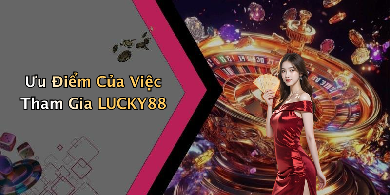 Ưu Điểm Của Việc Tham Gia LUCKY88