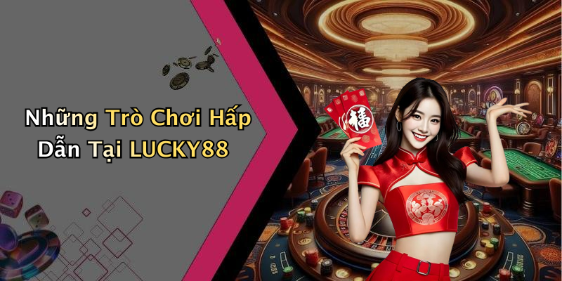 Những Trò Chơi Hấp Dẫn Tại LUCKY88