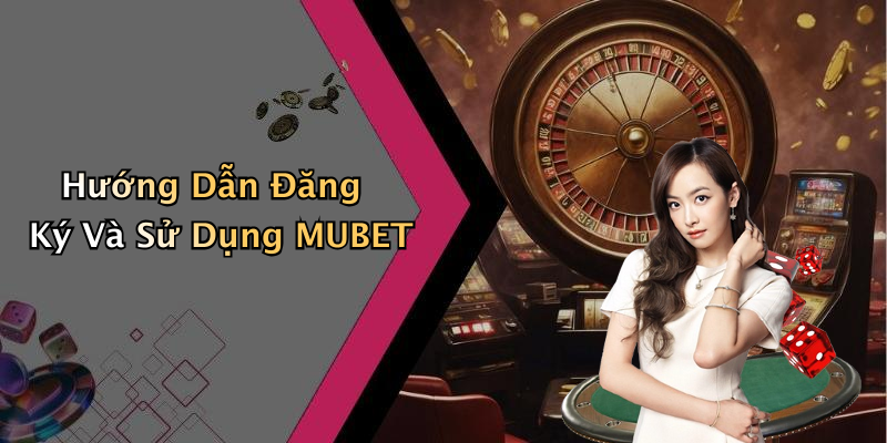 Hướng Dẫn Đăng Ký Và Sử Dụng MUBET