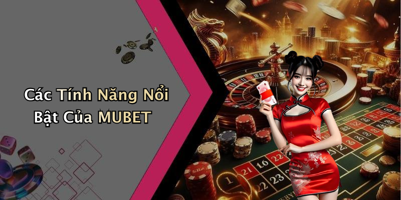 Các Tính Năng Nổi Bật Của MUBET
