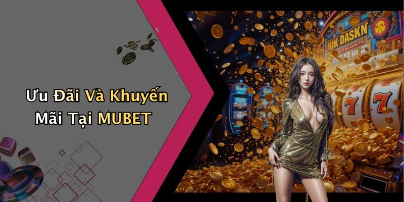 Ưu Đãi Và Khuyến Mãi Tại MUBET