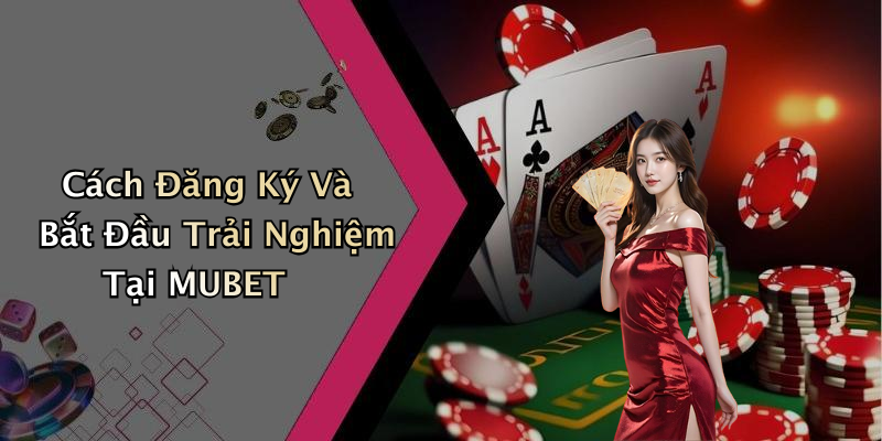 Cách Đăng Ký Và Bắt Đầu Trải Nghiệm Tại MUBET