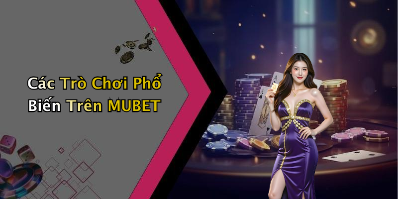 Các Trò Chơi Phổ Biến Trên MUBET