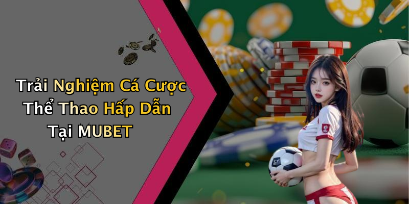 Trải Nghiệm Cá Cược Thể Thao Hấp Dẫn Tại MUBET