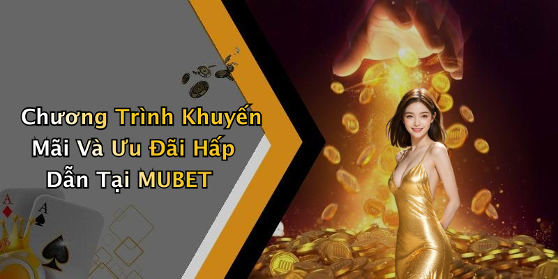 Chương Trình Khuyến Mãi Và Ưu Đãi Hấp Dẫn Tại MUBET