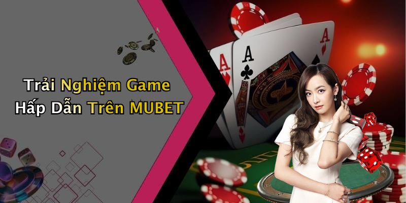 Trải Nghiệm Game Hấp Dẫn Trên MUBET