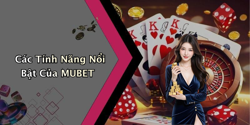 Các Tính Năng Nổi Bật Của MUBET