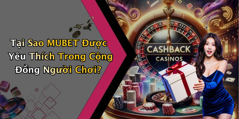 Tại Sao MUBET Được Yêu Thích Trong Cộng Đồng Người Chơi?