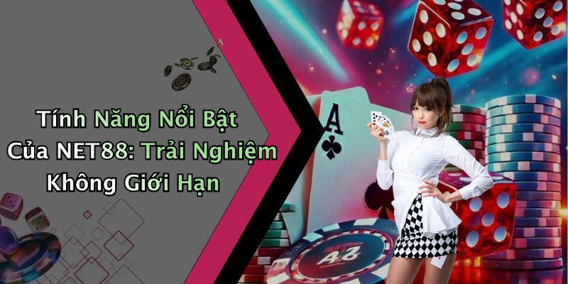 Tính Năng Nổi Bật Của NET88: Trải Nghiệm Không Giới Hạn