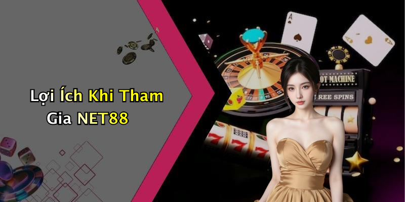 Lợi Ích Khi Tham Gia NET88