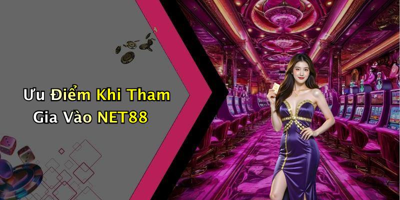 Ưu Điểm Khi Tham Gia Vào NET88