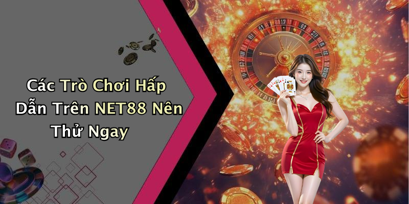 Các Trò Chơi Hấp Dẫn Trên NET88 Nên Thử Ngay